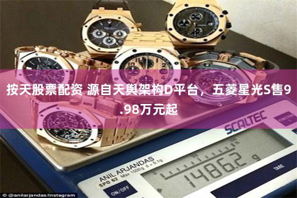 按天股票配资 源自天舆架构D平台，五菱星光S售9.98万元起